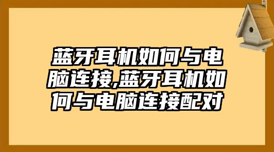 藍牙耳機如何與電腦連接,藍牙耳機如何與電腦連接配對