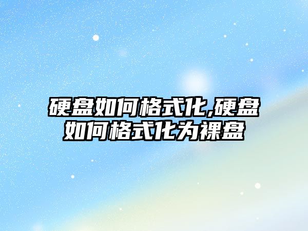 硬盤如何格式化,硬盤如何格式化為裸盤