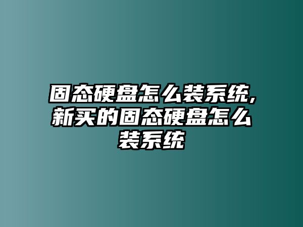 固態(tài)硬盤怎么裝系統(tǒng),新買的固態(tài)硬盤怎么裝系統(tǒng)