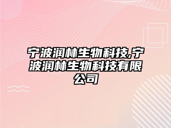 寧波潤林生物科技,寧波潤林生物科技有限公司