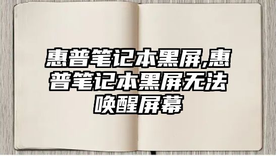 惠普筆記本黑屏,惠普筆記本黑屏無法喚醒屏幕