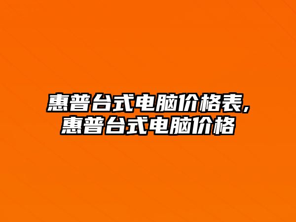 惠普臺式電腦價格表,惠普臺式電腦價格