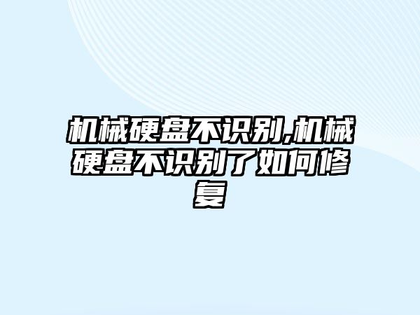 機(jī)械硬盤不識(shí)別,機(jī)械硬盤不識(shí)別了如何修復(fù)