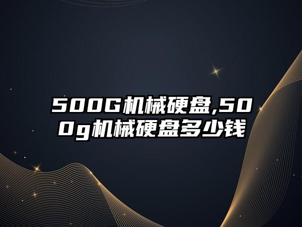 500G機(jī)械硬盤,500g機(jī)械硬盤多少錢