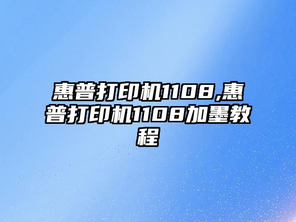 惠普打印機1108,惠普打印機1108加墨教程