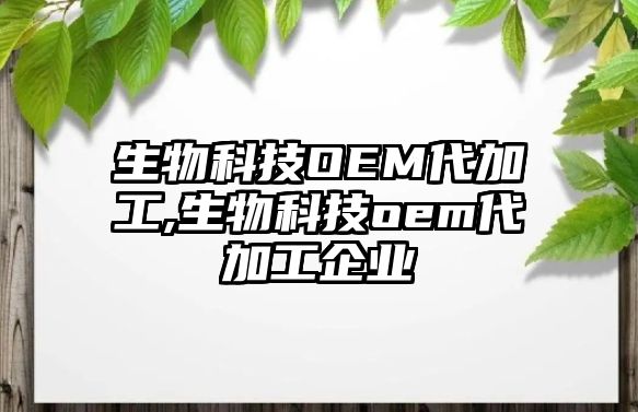 生物科技OEM代加工,生物科技o(jì)em代加工企業(yè)