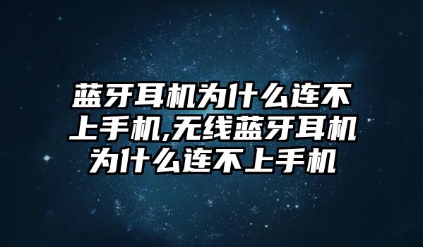 藍(lán)牙耳機(jī)為什么連不上手機(jī),無線藍(lán)牙耳機(jī)為什么連不上手機(jī)