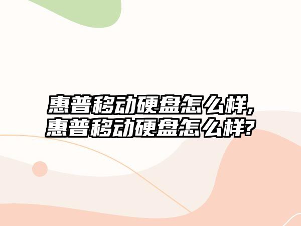 惠普移動硬盤怎么樣,惠普移動硬盤怎么樣?