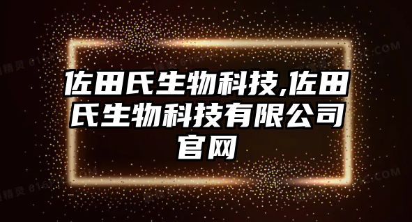 佐田氏生物科技,佐田氏生物科技有限公司官網(wǎng)