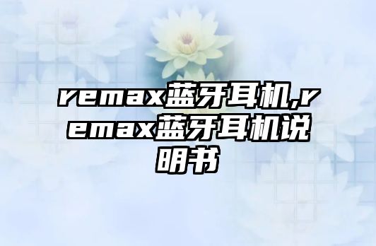 remax藍(lán)牙耳機(jī),remax藍(lán)牙耳機(jī)說明書