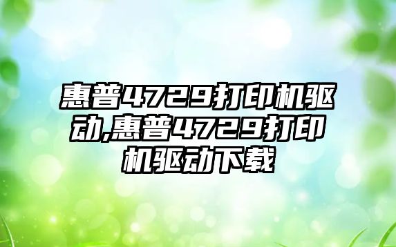 惠普4729打印機(jī)驅(qū)動(dòng),惠普4729打印機(jī)驅(qū)動(dòng)下載