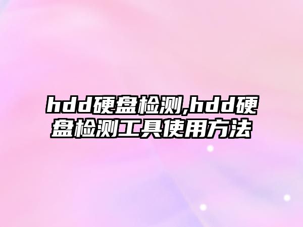 hdd硬盤(pán)檢測(cè),hdd硬盤(pán)檢測(cè)工具使用方法