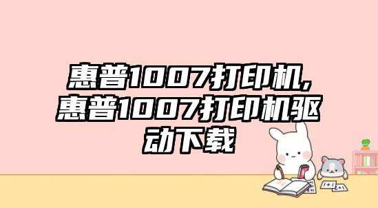 惠普1007打印機(jī),惠普1007打印機(jī)驅(qū)動(dòng)下載