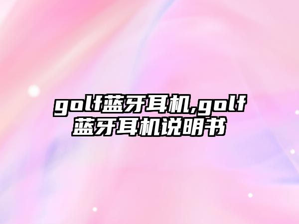 golf藍(lán)牙耳機(jī),golf藍(lán)牙耳機(jī)說(shuō)明書(shū)