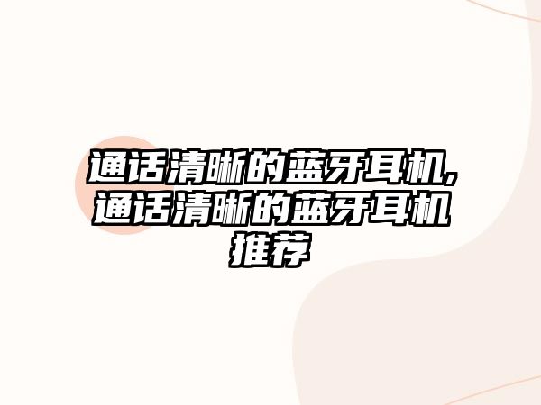 通話(huà)清晰的藍(lán)牙耳機(jī),通話(huà)清晰的藍(lán)牙耳機(jī)推薦