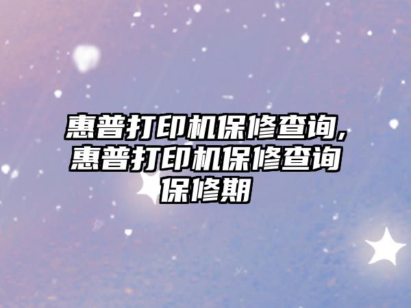 惠普打印機保修查詢,惠普打印機保修查詢保修期