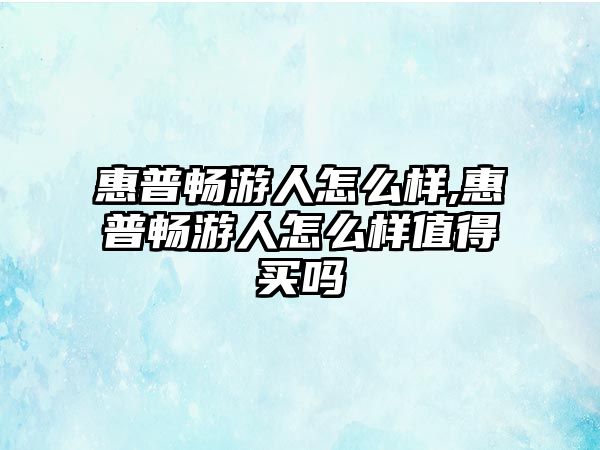 惠普暢游人怎么樣,惠普暢游人怎么樣值得買嗎