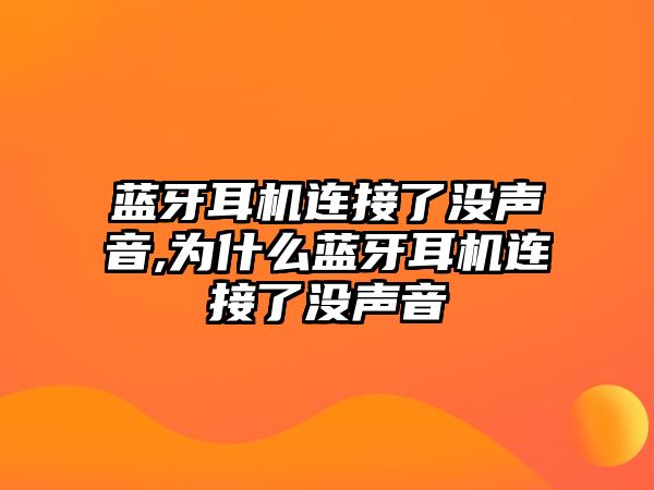 藍(lán)牙耳機連接了沒聲音,為什么藍(lán)牙耳機連接了沒聲音