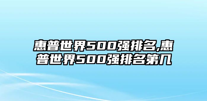 惠普世界500強排名,惠普世界500強排名第幾