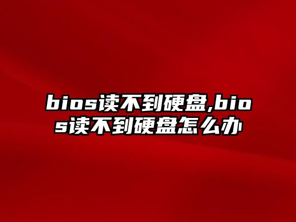 bios讀不到硬盤,bios讀不到硬盤怎么辦