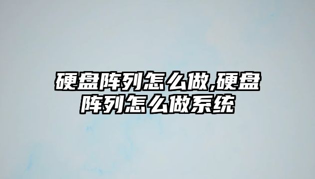 硬盤(pán)陣列怎么做,硬盤(pán)陣列怎么做系統(tǒng)