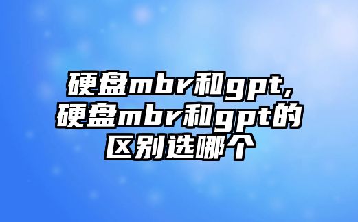 硬盤mbr和gpt,硬盤mbr和gpt的區(qū)別選哪個