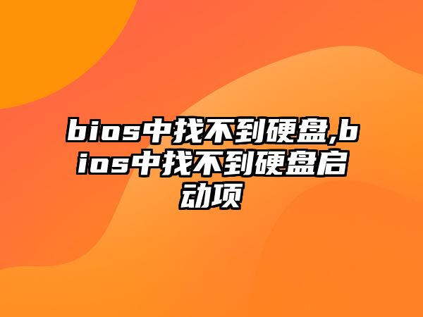 bios中找不到硬盤,bios中找不到硬盤啟動項